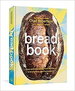 Bread Book: Ideas and Innovations from the Future of Grain, Flour, and Fermentation [A Cookbook]