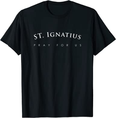 St. Ignatius Shirt, Pray For Us Religious Saint Gift