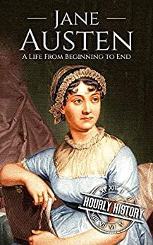 Jane Austen: A Life From Beginning to End (Biographies of British Authors)