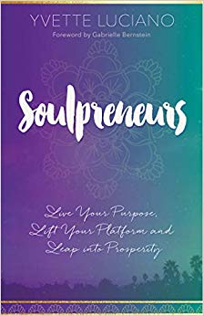 Soulpreneurs: Live Your Purpose, Lift Your Platform and Leap into Prosperity