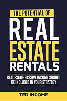 The Potential of real estate rentals: Real estate passive income should be included in your strategy