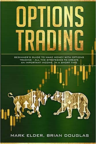 Options Trading: Beginner’s Guide to Make Money with Options Trading – All the Strategies to Create an Important Income, in a Short Time