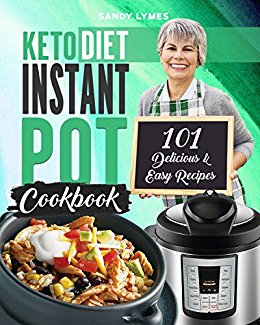 Keto Diet Instant Pot Cookbook: 101 Delicious & Easy Recipes for the Ketogenic Diet
