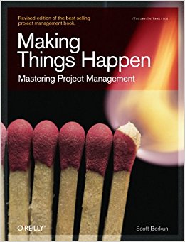Making Things Happen: Mastering Project Management (Theory in Practice (O'Reilly))