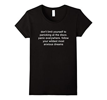 Don't limit yourself to panicking at the disco T shirt