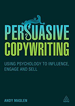 Persuasive Copywriting: Using Psychology to Engage, Influence and Sell