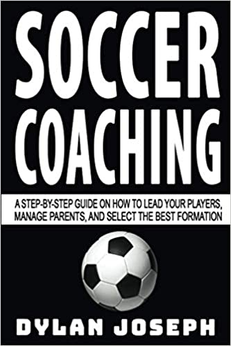 Soccer Coaching: A Step-by-Step Guide on How to Lead Your Players, Manage Parents, and Select the Best Formation (Understand Soccer)