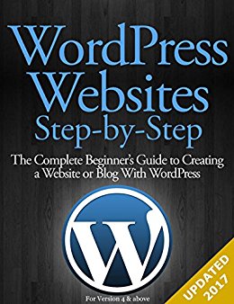 WordPress Websites Step-by-Step - The Complete Beginner's Guide to Creating a Website or Blog With WordPress