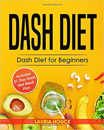 Dash Diet: Dash Diet for Beginners: Dash Diet Cookbook with 21 Days Dash Diet Meal Plan to Lose Weight and Lower Your Blood Pressure (Dash Diet Cookbooks)
