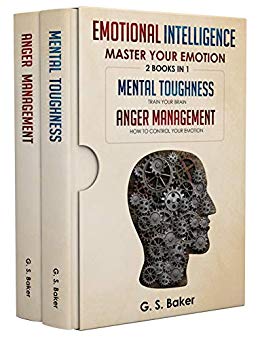 EMOTIONAL INTELLIGENCE MASTER YOUR EMOTION-2 BOOKS IN 1-: MENTAL TOUGHNESS – TRAIN YOUR BRAIN- ANGER MANAGEMENT – HOW TO CONTROL YOUR EMOTION-