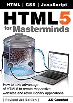 HTML5 for Masterminds, Revised 3rd Edition: How to take advantage of HTML5 to create responsive websites and revolutionary applications