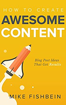 How to Create Awesome Content: Blog Post Ideas That Get Results (Starting a Blog, Content Marketing, and Growth Hacking Book 3)