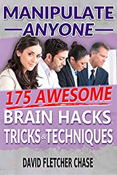 Manipulate Anyone: 175 Awesome Brain Hacks, Tricks & Techniques