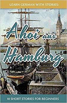 Learn German With Stories: Ahoi aus Hamburg - 10 Short Stories For Beginners (Dino lernt Deutsch - Simple German Short Stories For Beginners) (German Edition)