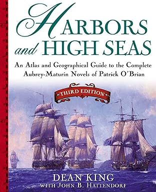 Harbors and High Seas, 3rd Edition : An Atlas and Geographical Guide to the Complete Aubrey-Maturin Novels of Patrick O'Brian, Third Edition