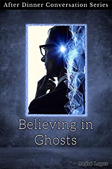 Believing in Ghosts: After Dinner Conversation Short Story Series