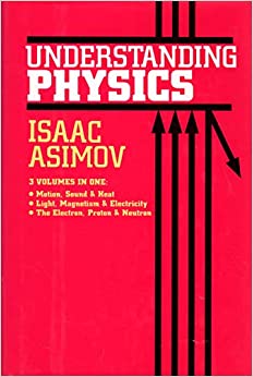 Understanding Physics, 3 Volumes In 1 - Motion, Sound, & Heat; Light, Magnetism, & Electricity; The Electron, Proton & Neutron