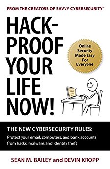 Hack-Proof Your Life Now!: The New Cybersecurity Rules: Protect your email, computers, and bank accounts from hacks, malware, and identity theft