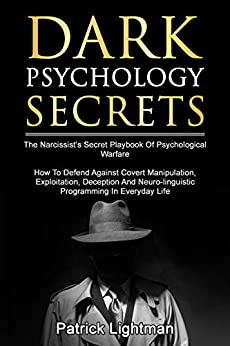 Dark Psychology Secrets: The Narcissist’s Secret Playbook Of Psychological Warfare - How To Defend Against Covert Manipulation, Exploitation, Deception, Mind Games And Neuro-linguistic Programming
