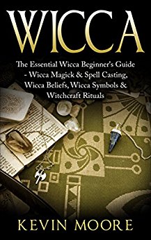 Wiccan: The Essential Wicca Beginner's Guide -  Wicca Magick & Spell Casting, Wicca Beliefs, Wicca Symbols & Witchcraft Rituals (Wiccan Tips, Wicca Crystals, Candles, Stones & Herbalism)