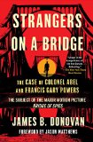 Strangers on a Bridge The Case of Colonel Abel and Francis Gary Powers