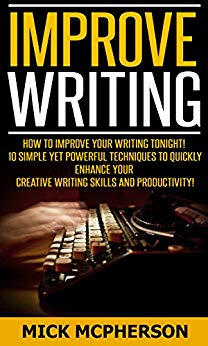 Improve Writing: How To Improve Your Writing Tonight! - 10 Simple Yet Powerful Techniques To Quickly Enhance Your Creative Writing Skills And Productivity! ... Hypnosis, Visualization, Concentration)