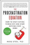 The Procrastination Equation How to Stop Putting Things Off and Start Getting Stuff Done