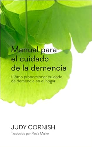 Manual para el cuidado de la demencia: Cómo proporcionar cuidado de demencia en el hogar (THE DEMENTIA HANDBOOK: How to Provide Dementia Care at Home) (Spanish Edition)
