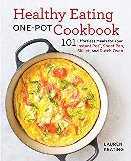 Healthy Eating One-Pot Cookbook: 101 Effortless Meals for Your Instant Pot, Sheet Pan, Skillet and Dutch Oven