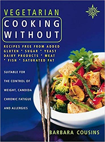Vegetarian Cooking Without: All Recipes Free from Added Gluten, Sugar, Yeast, Dairy Products, Meat, Fish and Saturated Fat