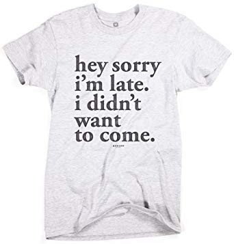 Superluxe Clothing Mens/Unisex Hey Sorry Im Late. I Didnt Want to Come T-Shirt