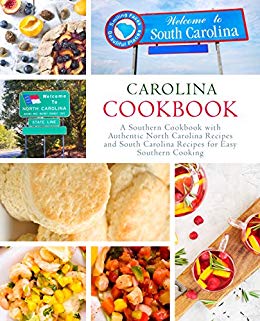 Carolina Cookbook: A Southern Cookbook with Authentic North Carolina Recipes and South Carolina Recipes for Easy Southern Cooking