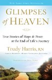 Glimpses of Heaven True Stories of Hope and Peace at the End of Lifes Journey