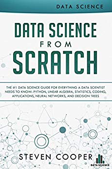Data Science from Scratch: The #1 Data Science Guide for Everything A Data Scientist Needs to Know: Python, Linear Algebra, Statistics, Coding, Applications, Neural Networks, and Decision Tree