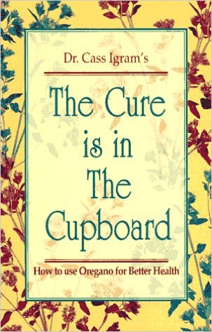 The Cure Is in the Cupboard: How to Use Oregano for Better Health (Revised Edition)