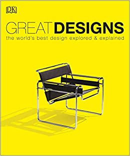 Great Designs: The World's Best Design Explored and Explained