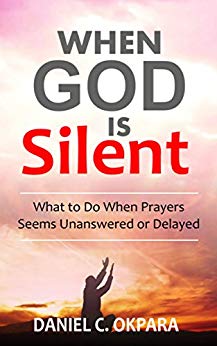 When God Is Silent: What to Do When Prayers Seems Unanswered or Delayed
