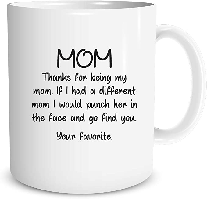Mom Thanks for Being My Mom Funny Mothers Day Gift - Birthday Present - 11oz Coffee Mug