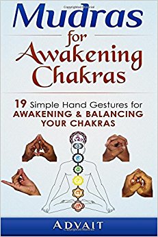 Mudras for Awakening Chakras: 19 Simple Hand Gestures for Awakening and Balancing Your Chakras: [ A Beginner's Guide to Opening and Balancing Your Chakras ] (Volume 4)