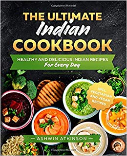 The Ultimate Indian Cookbook: Healthy and Quick Recipes for Every Day incl. Vegan und Vegetarian Recipes
