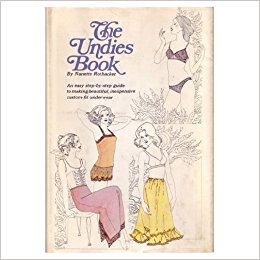 The Undies Book: An easy step-by-step guide to making beautiful, inexpensive custom-fit underwear
