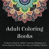 Adult Coloring Books A Coloring Book for Adults Featuring Mandalas and Henna Inspired Flowers Animals and Paisley Patterns