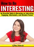How to Be Interesting An Essential Guide to Becoming an Interesting Engaging Charismatic and Likeable Person