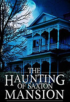 The Haunting of Saxton Mansion: A Haunted House Mystery- Book 1
