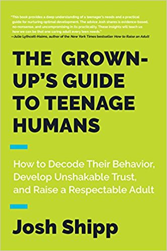 The Grown-Up's Guide to Teenage Humans: How to Decode Their Behavior, Develop Trust, and Raise a Respectable Adult