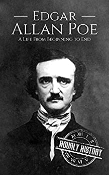 Edgar Allan Poe: A Life From Beginning to End (Biographies of American Authors Book 3)