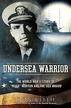 Undersea Warrior: The World War II Story of "Mush" Morton and the USS Wahoo