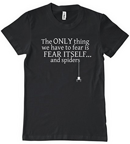 The Only Thing We Have To Fear is Fear Itself and Spiders T-Shirt Funny Humor