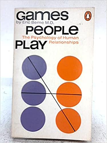 Games People Play: The Psychology of Human Relationships