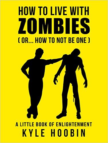 How To Live With Zombies: (Or... How To Not Be One)  A Little Book of Enlightenment